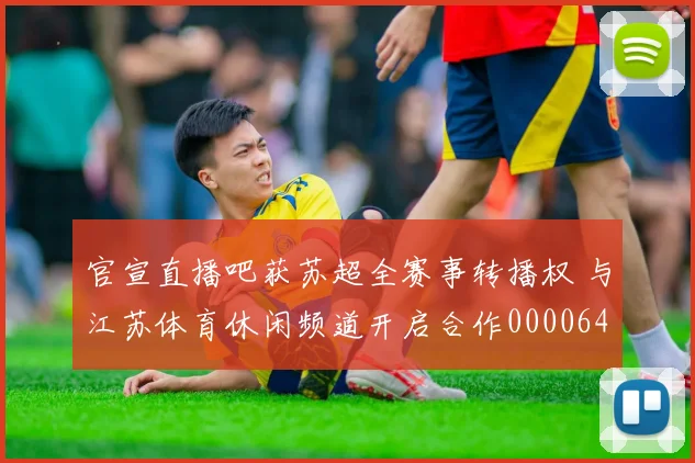 官宣直播吧获苏超全赛事转播权 与江苏体育休闲频道开启合作0000644